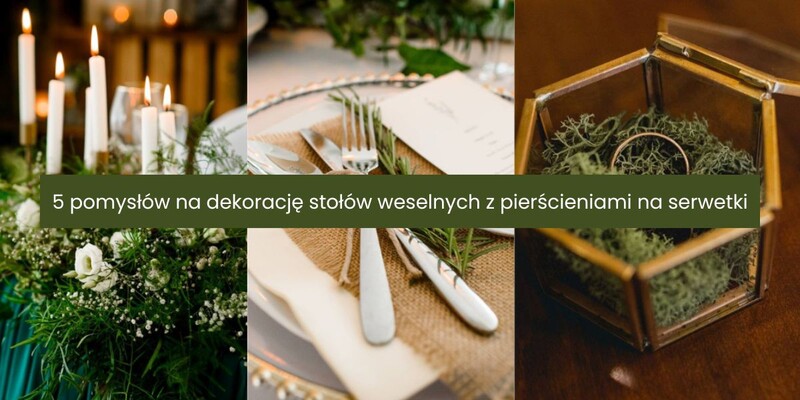 5 pomysłów na dekorację stołów weselnych z pierścieniami na serwetki